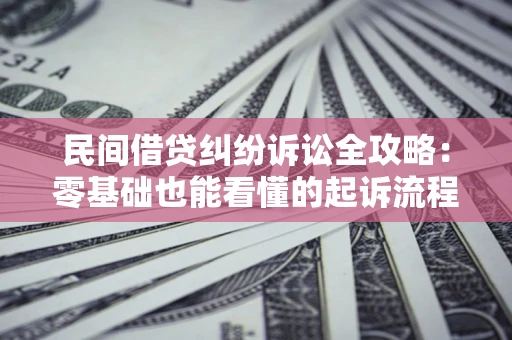 济南民间借贷纠纷诉讼全攻略:零基础也能看懂的起诉流程与证据整理指南 济南民间借贷纠纷诉讼全攻略:零基础也能看懂的起诉流程与证据整理指南
