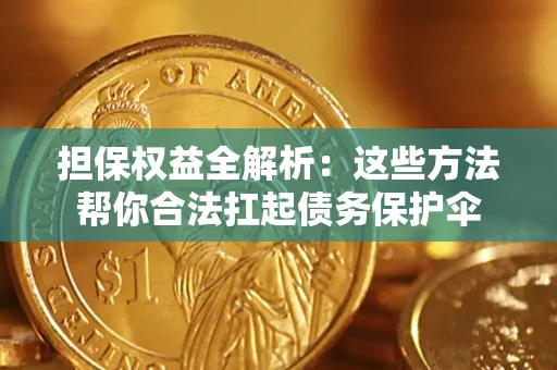 济南担保权益全解析：这些方法帮你合法扛起债务保护伞