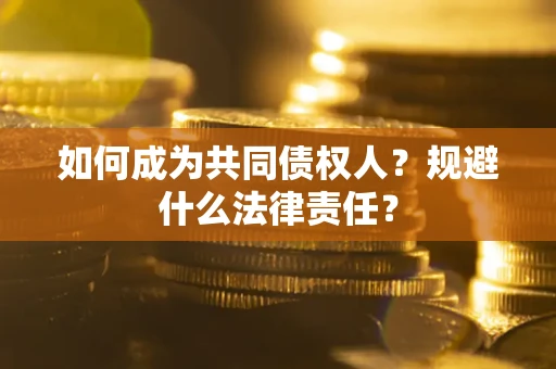济南如何成为共同债权人？规避什么法律责任？