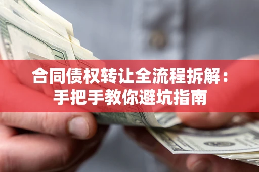 济南合同债权转让全流程拆解：手把手教你避坑指南