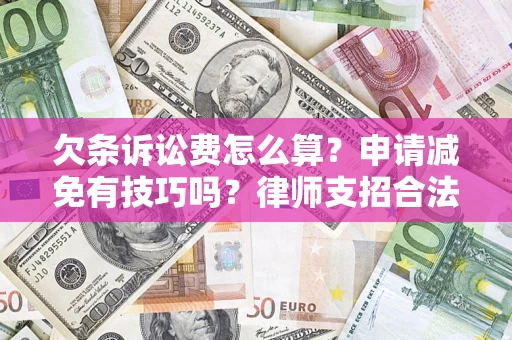 济南欠条诉讼费怎么算？申请减免有技巧吗？律师支招合法省钱