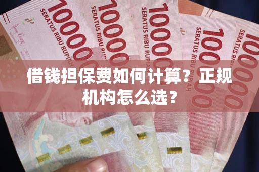 济南借钱担保费如何计算？正规机构怎么选？