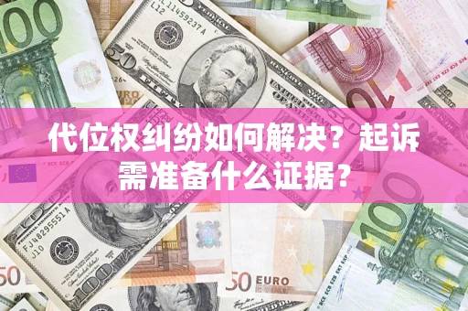济南代位权纠纷如何解决？起诉需准备什么证据？
