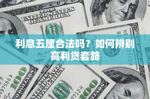 济南利息五厘合法吗？如何辨别高利贷套路