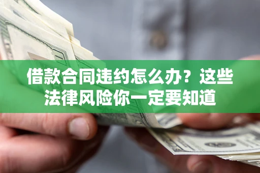 济南借款合同违约怎么办？这些法律风险你一定要知道