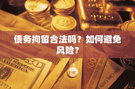 济南债务拘留合法吗？如何避免风险？