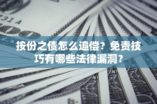 济南按份之债怎么追偿？免责技巧有哪些法律漏洞？