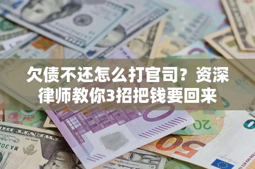 济南欠债不还怎么打官司？资深律师教你3招把钱要回来