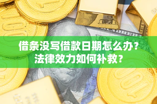 济南借条没写借款日期怎么办？法律效力如何补救？