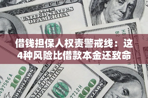 济南借钱担保人权责警戒线：这4种风险比借款本金还致命