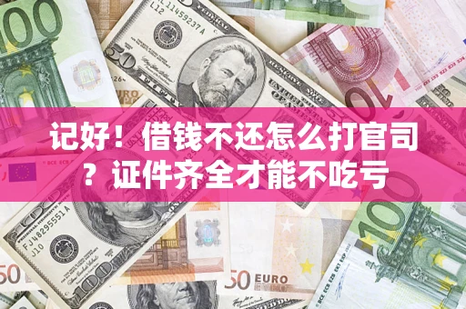 济南记好！借钱不还怎么打官司？证件齐全才能不吃亏