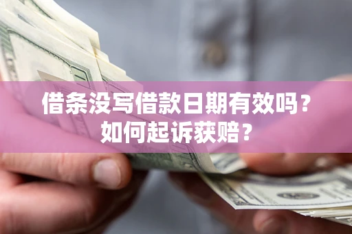 济南借条没写借款日期有效吗？如何起诉获赔？