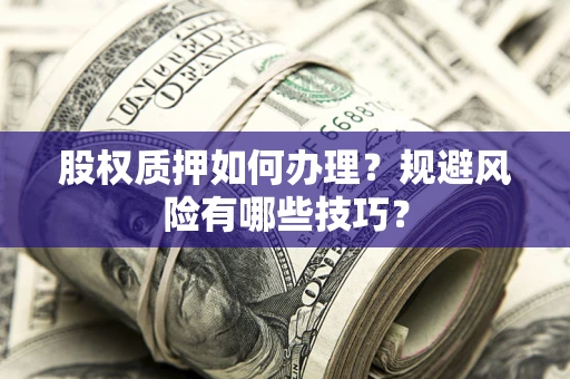 济南股权质押如何办理？规避风险有哪些技巧？
