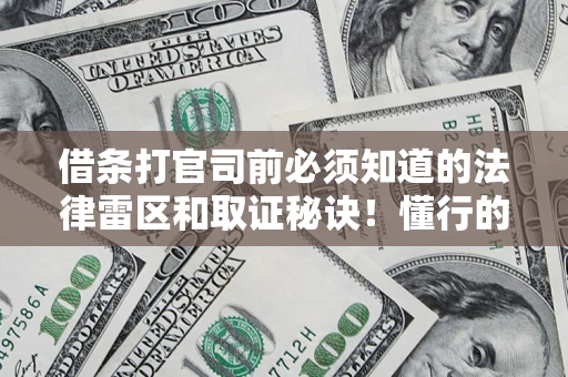 济南借条打官司前必须知道的法律雷区和取证秘诀！懂行的人已经留好这些证据