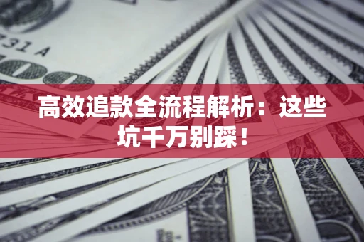 济南高效追款全流程解析：这些坑千万别踩！