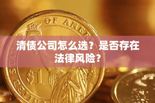 济南清债公司怎么选？是否存在法律风险？