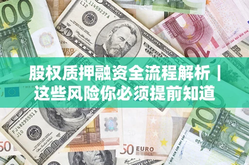 济南股权质押融资全流程解析｜这些风险你必须提前知道
