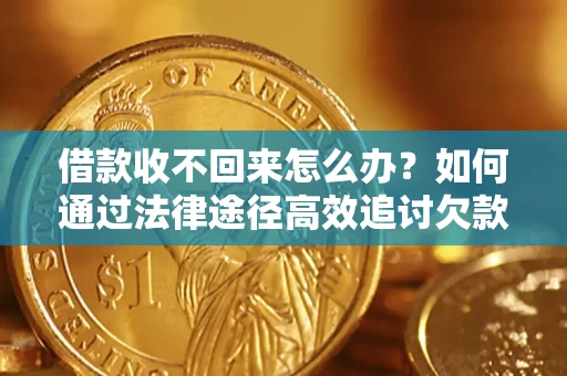 济南借款收不回来怎么办？如何通过法律途径高效追讨欠款？