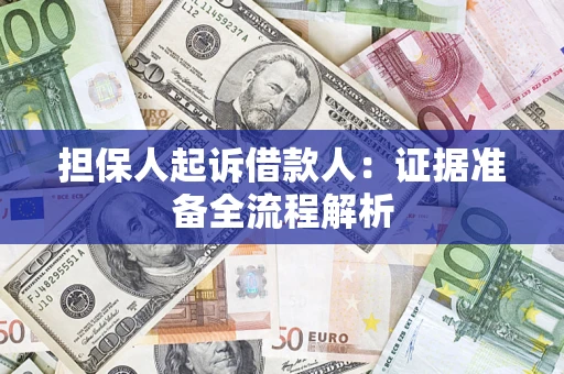济南担保人起诉借款人：证据准备全流程解析