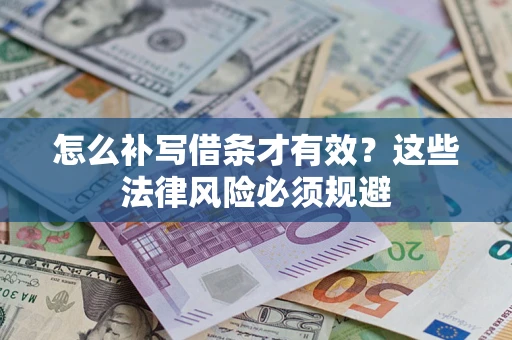 济南怎么补写借条才有效？这些法律风险必须规避