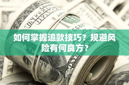 济南如何掌握追款技巧？规避风险有何良方？