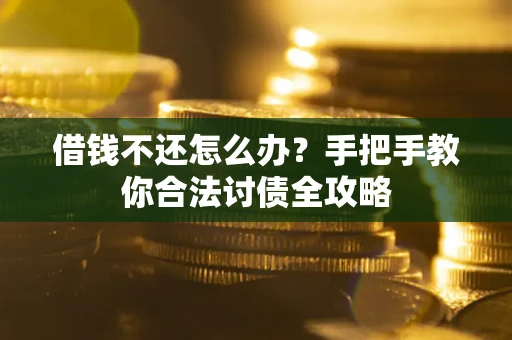 济南借钱不还怎么办？手把手教你合法讨债全攻略