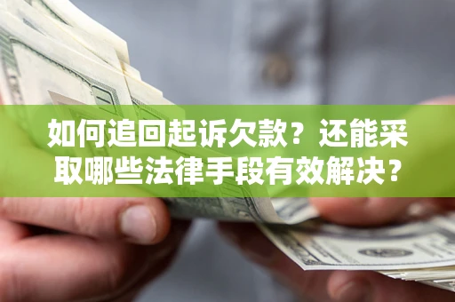 济南如何追回起诉欠款？还能采取哪些法律手段有效解决？