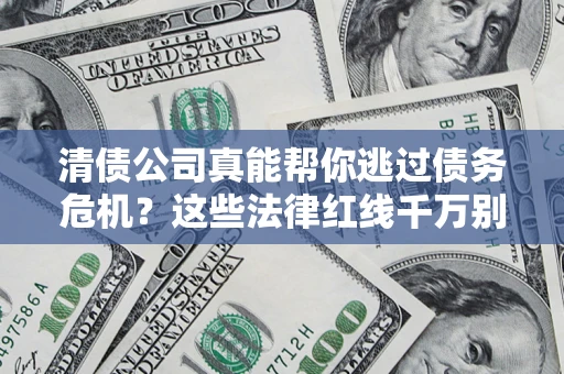 济南清债公司真能帮你逃过债务危机？这些法律红线千万别踩