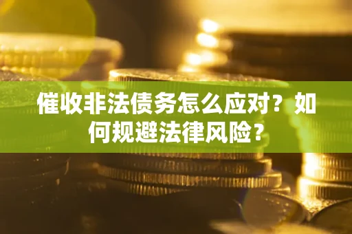 济南催收非法债务怎么应对？如何规避法律风险？