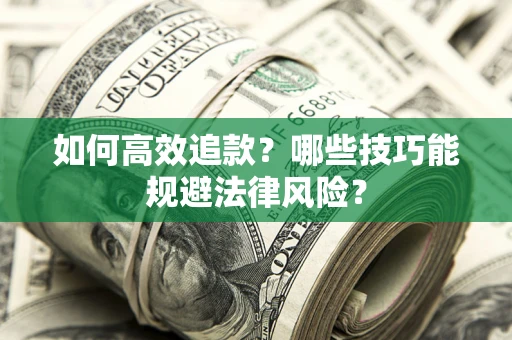 济南如何高效追款？哪些技巧能规避法律风险？