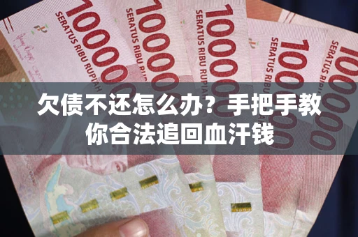 济南欠债不还怎么办?手把手教你合法追回血汗钱 济南欠债不还怎么办?手把手教你合法追回血汗钱