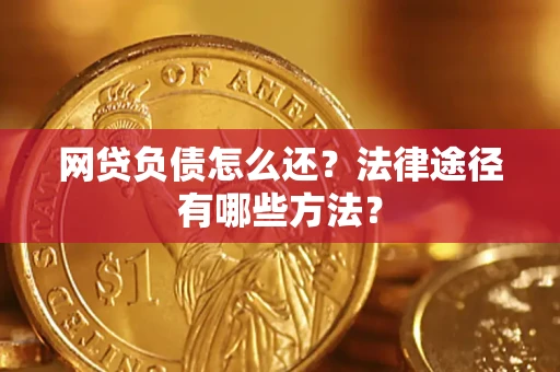 济南网贷负债怎么还？法律途径有哪些方法？