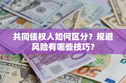 济南共同债权人如何区分？规避风险有哪些技巧？
