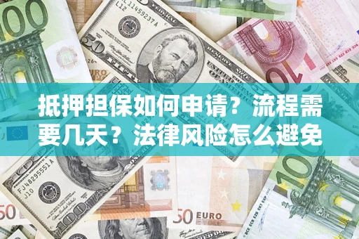 济南抵押担保如何申请？流程需要几天？法律风险怎么避免？避坑指南