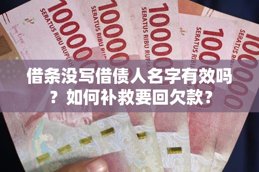 济南借条没写借债人名字有效吗？如何补救要回欠款？