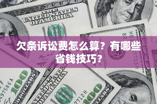 济南欠条诉讼费怎么算？有哪些省钱技巧？