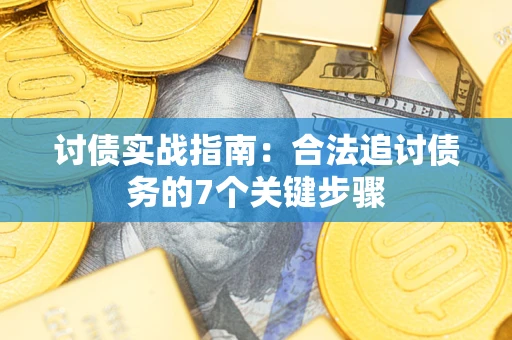 济南讨债实战指南：合法追讨债务的7个关键步骤