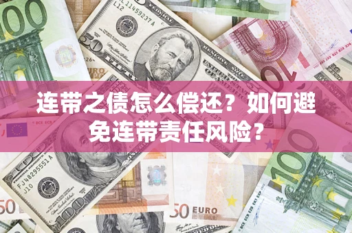 济南连带之债怎么偿还？如何避免连带责任风险？