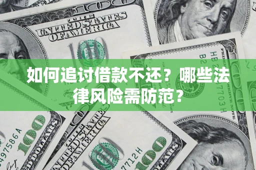 济南如何追讨借款不还？哪些法律风险需防范？