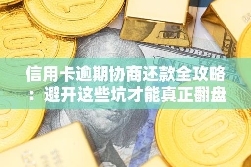 济南信用卡逾期协商还款全攻略：避开这些坑才能真正翻盘